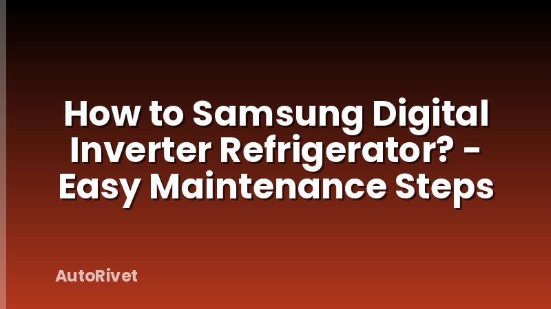 How to Samsung Digital Inverter Refrigerator? - Easy Maintenance Steps