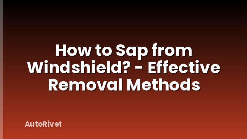 How to Sap from Windshield? - Effective Removal Methods