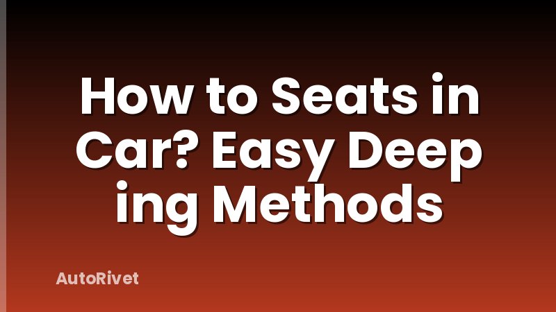 How to Seats in Car? Easy Deep ing Methods