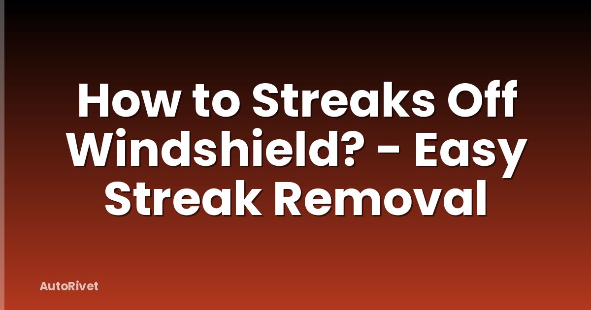 How to Streaks Off Windshield? - Easy Streak Removal