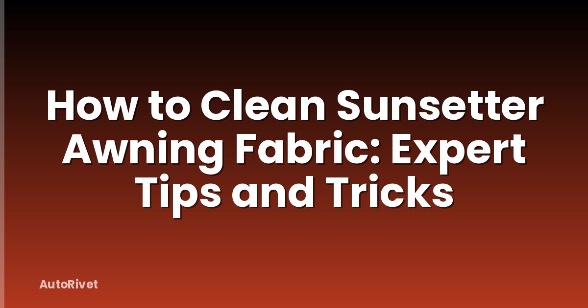 How to Clean Sunsetter Awning Fabric: Expert Tips and Tricks