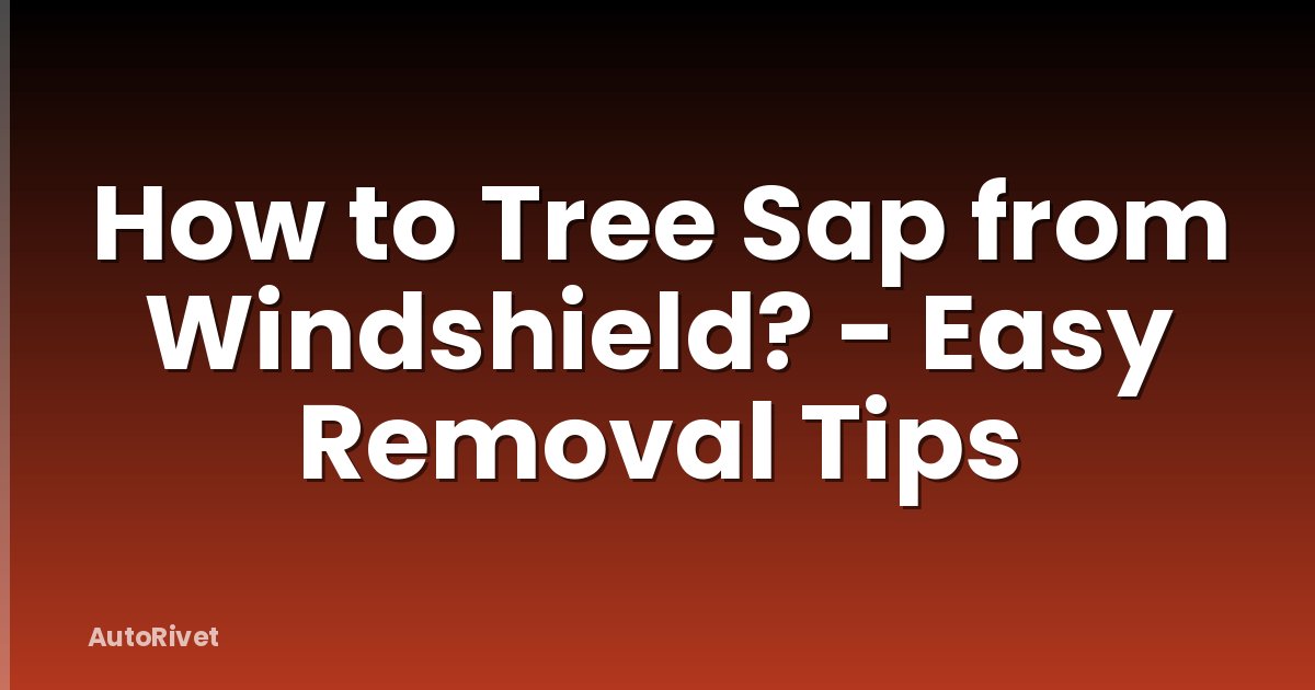 How to Tree Sap from Windshield? - Easy Removal Tips