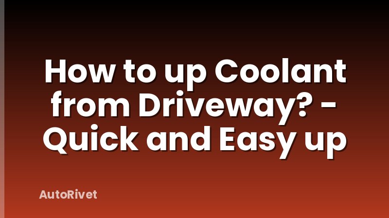 How to up Coolant from Driveway? - Quick and Easy up