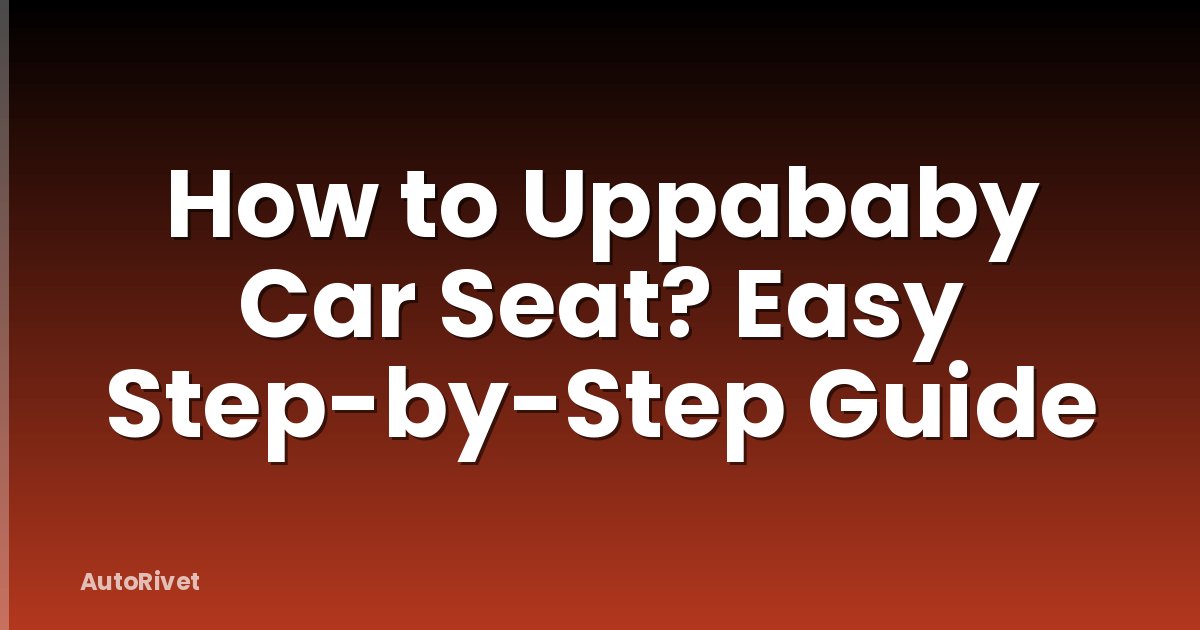 How to Uppababy Car Seat? Easy Step-by-Step Guide