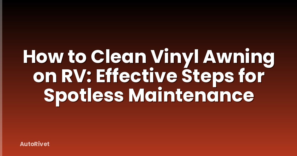 How to Clean Vinyl Awning on RV: Effective Steps for Spotless Maintenance