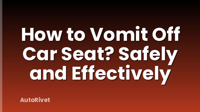 How to Vomit Off Car Seat? Safely and Effectively