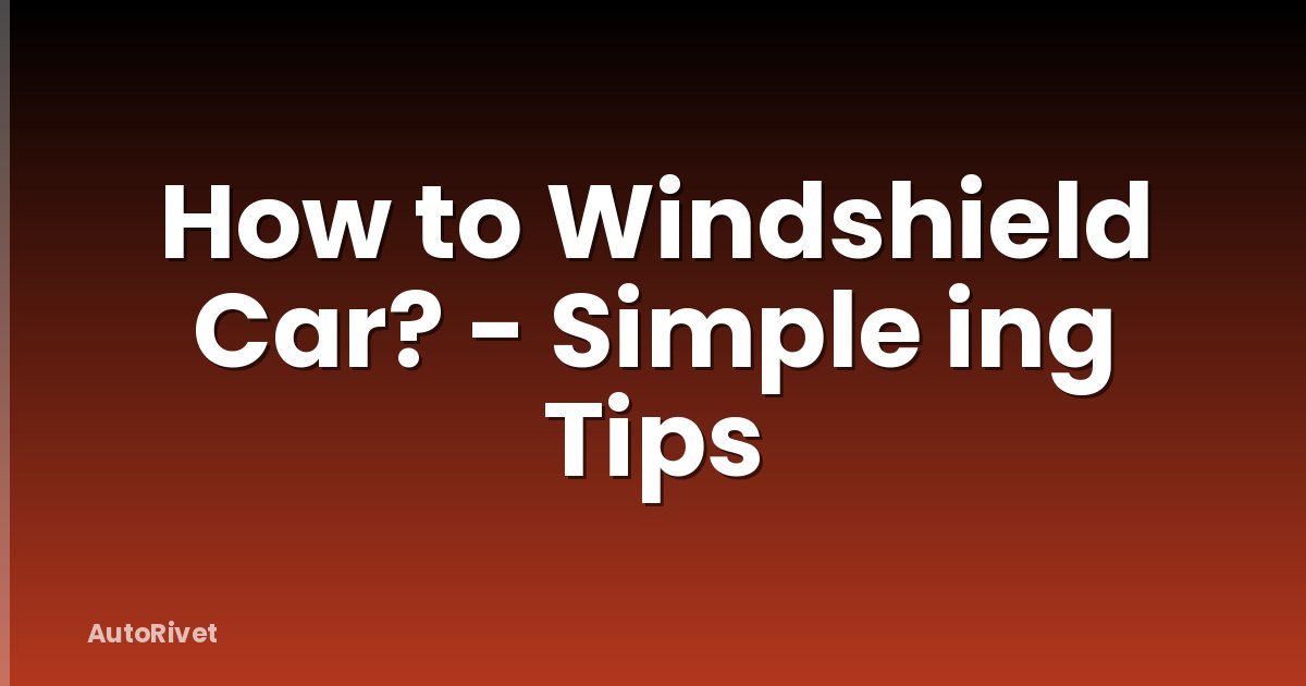 How to Windshield Car? - Simple ing Tips