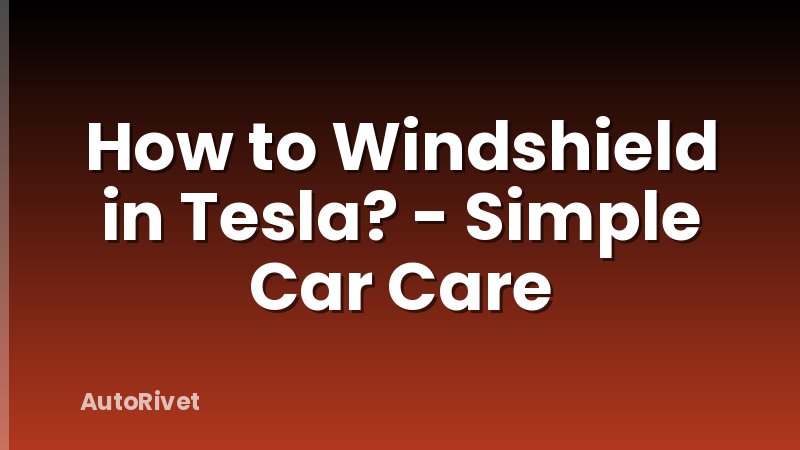 How to Windshield in Tesla? - Simple Car Care