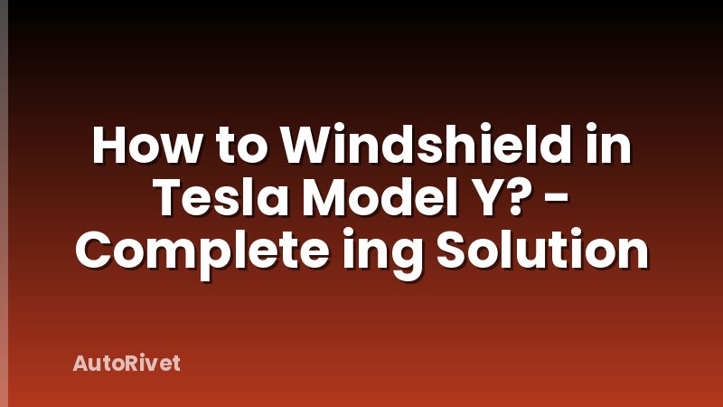 How to Windshield in Tesla Model Y? - Complete ing Solution