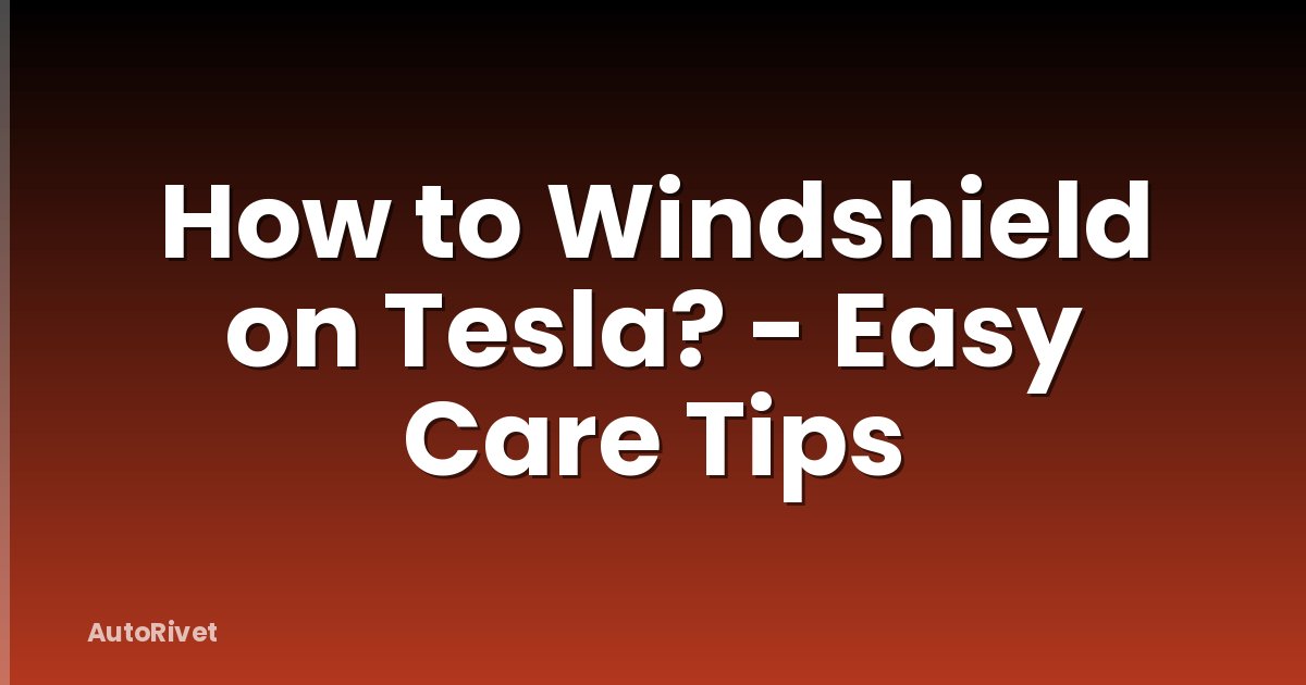 How to Windshield on Tesla? - Easy Care Tips