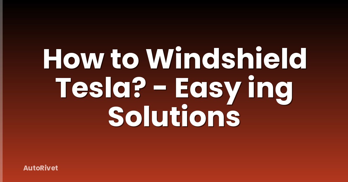 How to Windshield Tesla? - Easy ing Solutions
