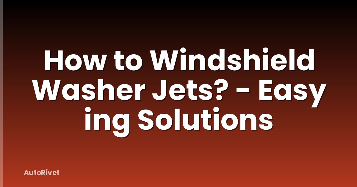 How to Windshield Washer Jets? - Easy ing Solutions