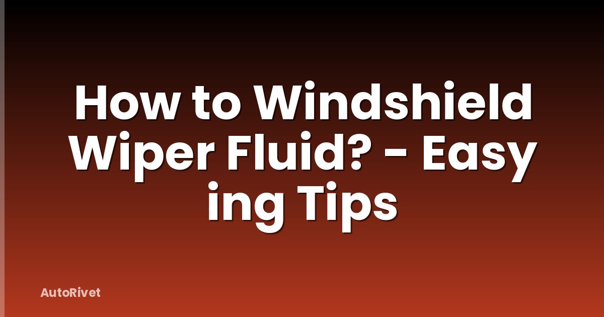 How to Windshield Wiper Fluid? - Easy ing Tips
