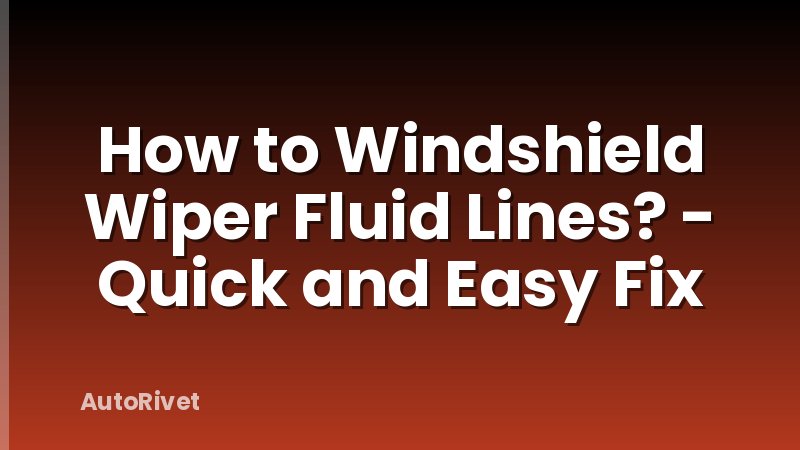 How to Windshield Wiper Fluid Lines? - Quick and Easy Fix