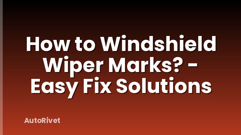 How to Windshield Wiper Marks? - Easy Fix Solutions