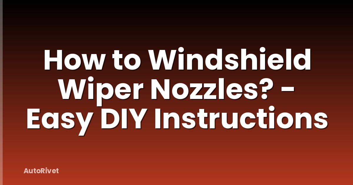 How to Windshield Wiper Nozzles? - Easy DIY Instructions