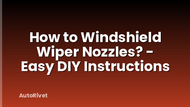 How to Windshield Wiper Nozzles? - Easy DIY Instructions