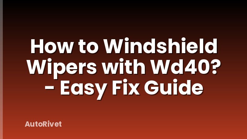 How to Windshield Wipers with Wd40? - Easy Fix Guide