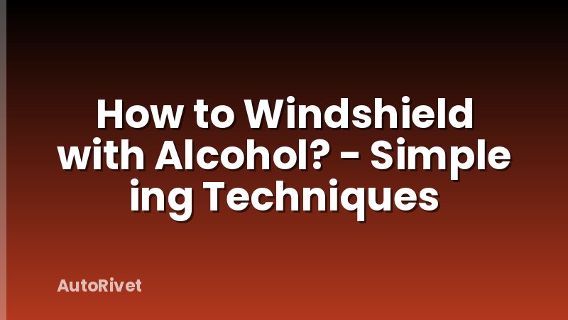 How to Windshield with Alcohol? - Simple ing Techniques