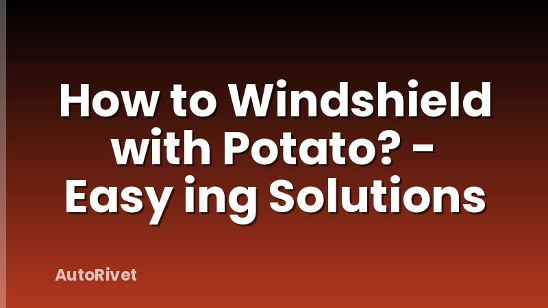 How to Windshield with Potato? - Easy ing Solutions
