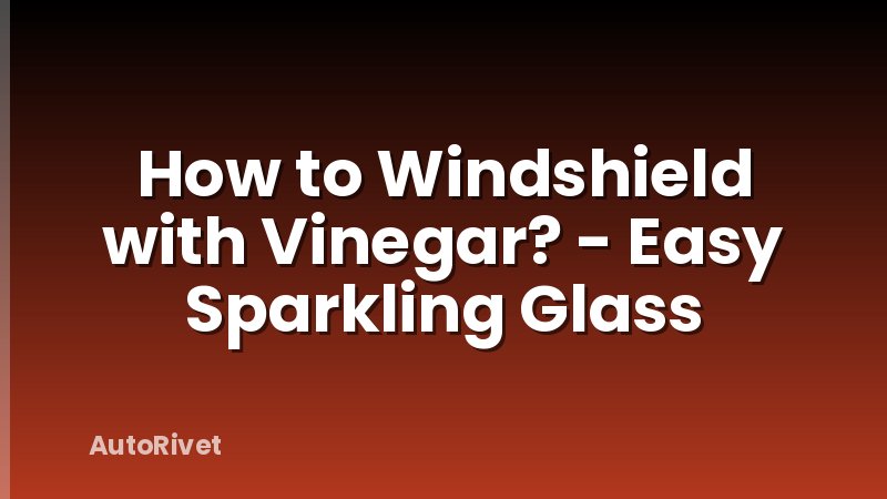 How to Windshield with Vinegar? - Easy Sparkling Glass