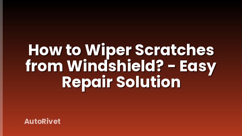 How to Wiper Scratches from Windshield? - Easy Repair Solution