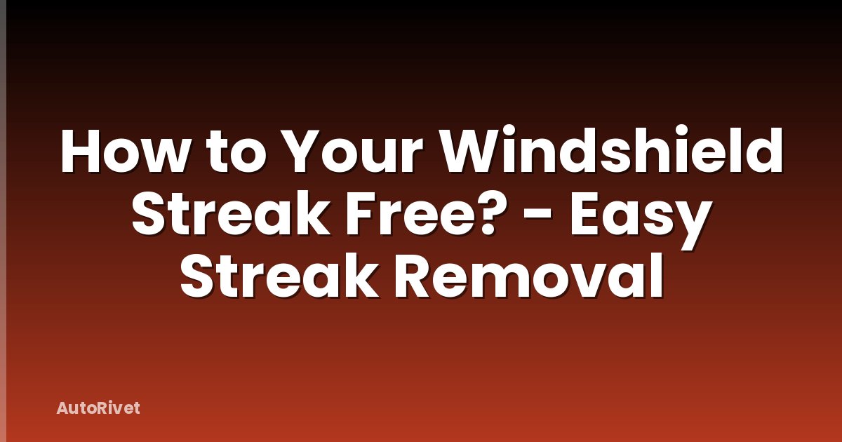 How to Your Windshield Streak Free? - Easy Streak Removal