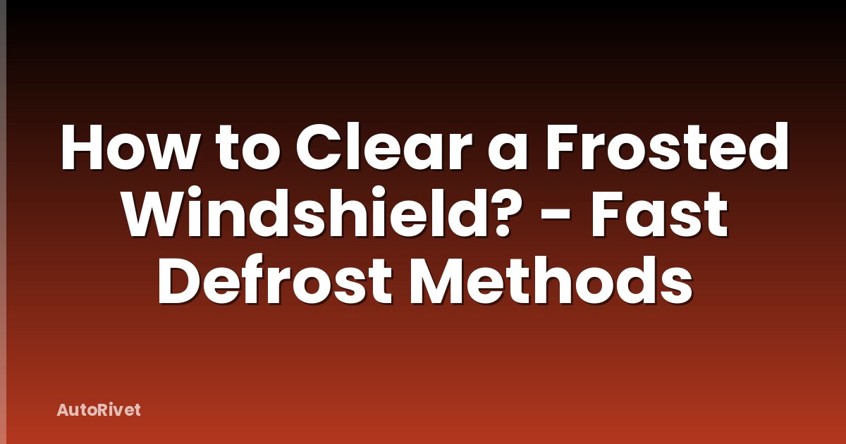 How to Clear a Frosted Windshield? - Fast Defrost Methods