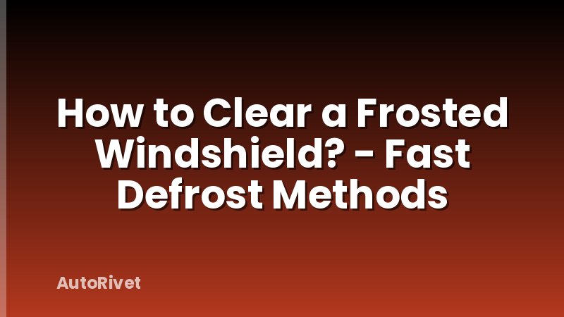 How to Clear a Frosted Windshield? - Fast Defrost Methods