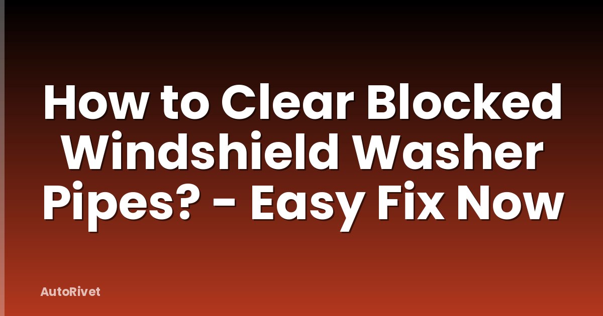 How to Clear Blocked Windshield Washer Pipes? - Easy Fix Now