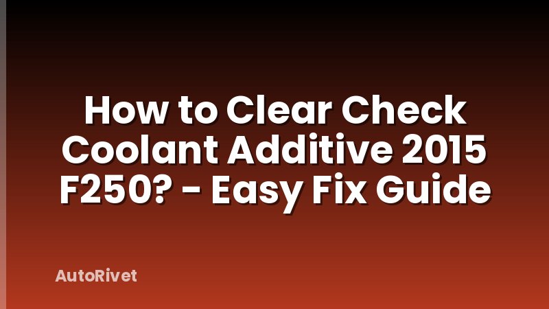 How to Clear Check Coolant Additive 2015 F250? - Easy Fix Guide