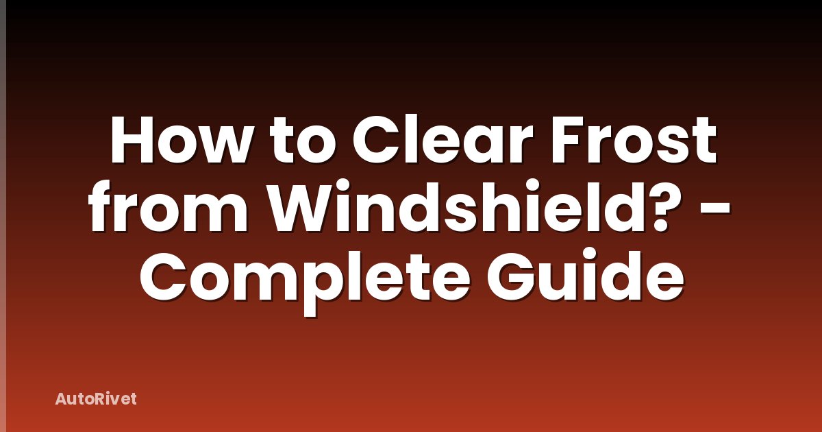 How to Clear Frost from Windshield? - Complete Guide