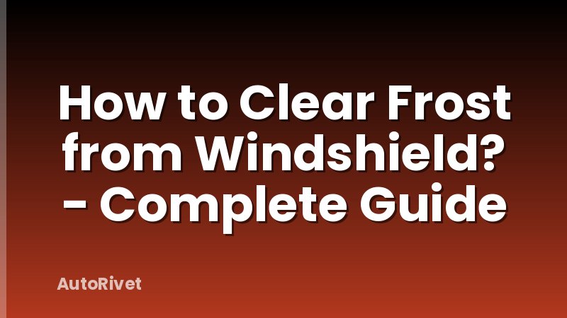 How to Clear Frost from Windshield? - Complete Guide