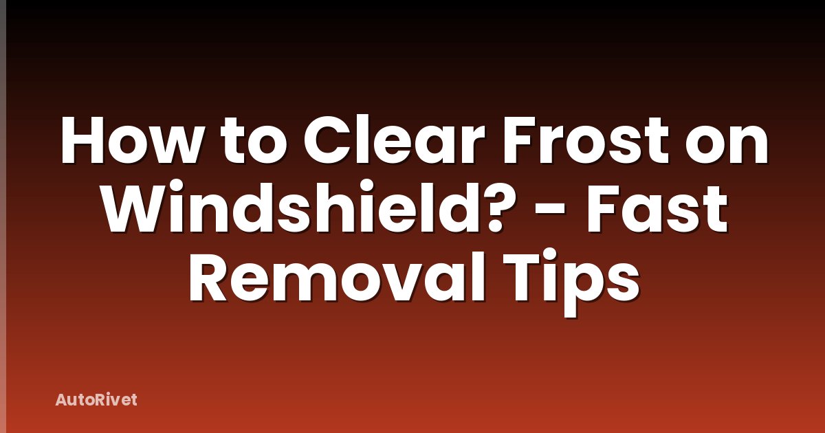 How to Clear Frost on Windshield? - Fast Removal Tips