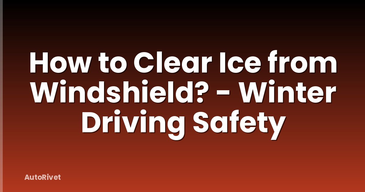 How to Clear Ice from Windshield? - Winter Driving Safety