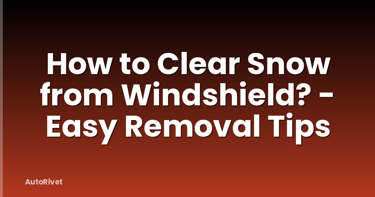 How to Clear Snow from Windshield? - Easy Removal Tips