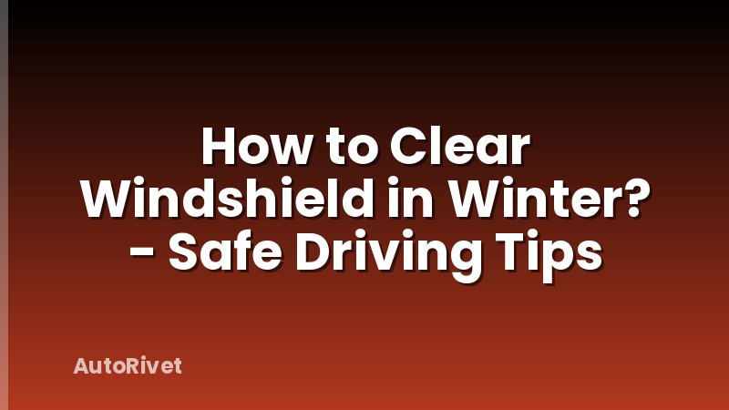 How to Clear Windshield in Winter? - Safe Driving Tips
