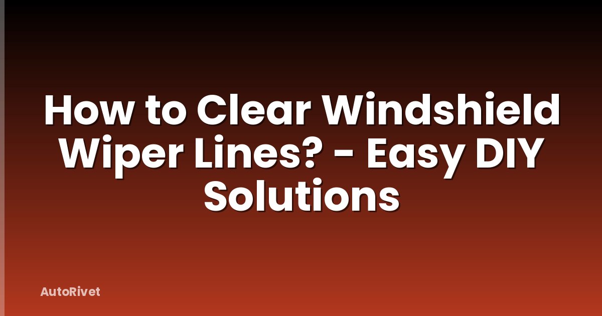 How to Clear Windshield Wiper Lines? - Easy DIY Solutions