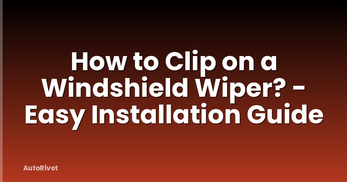 How to Clip on a Windshield Wiper? - Easy Installation Guide