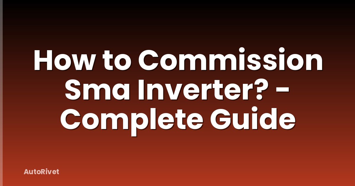How to Commission Sma Inverter? - Complete Guide
