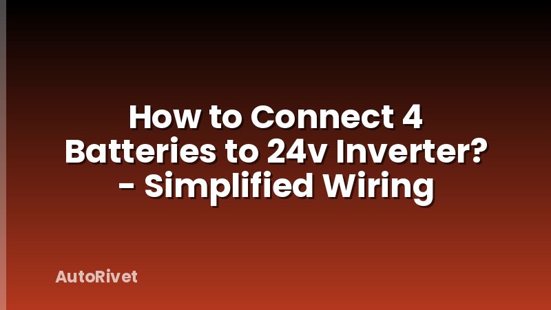 How to Connect 4 Batteries to 24v Inverter? - Simplified Wiring