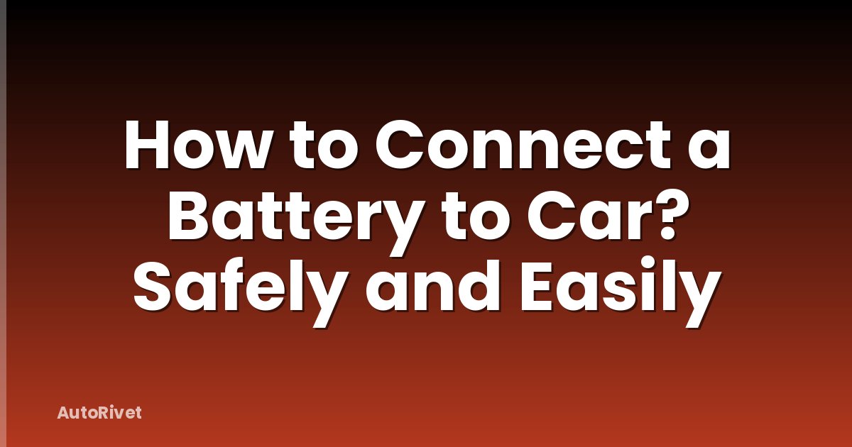 How to Connect a Battery to Car? Safely and Easily