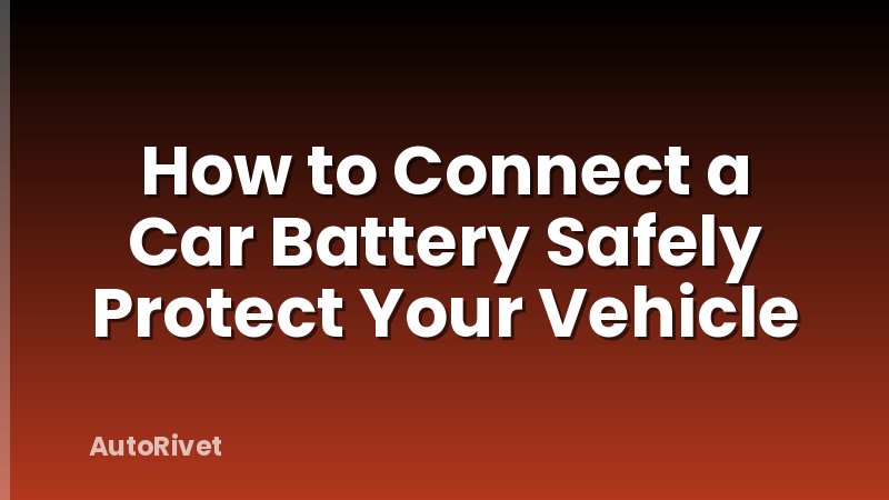 How to Connect a Car Battery Safely Protect Your Vehicle