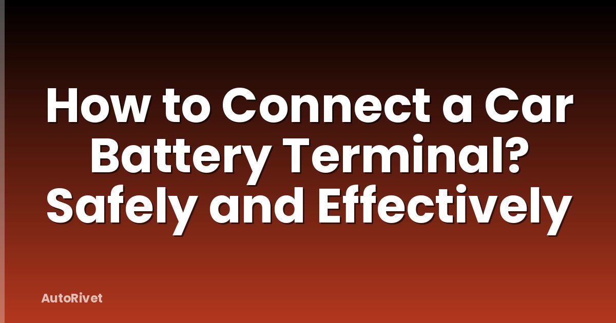 How to Connect a Car Battery Terminal? Safely and Effectively