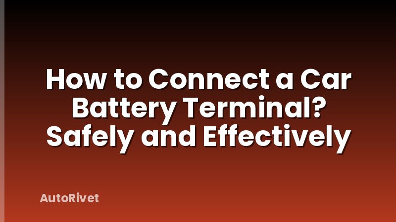 How to Connect a Car Battery Terminal? Safely and Effectively