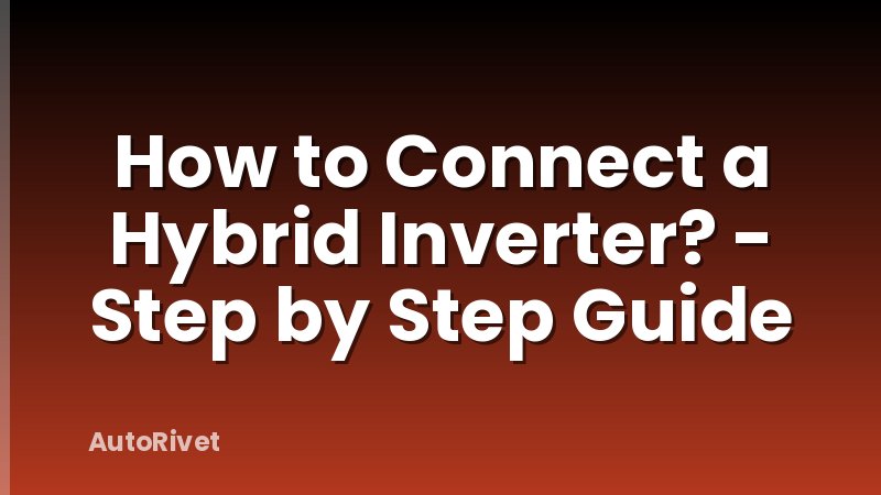 How to Connect a Hybrid Inverter? - Step by Step Guide