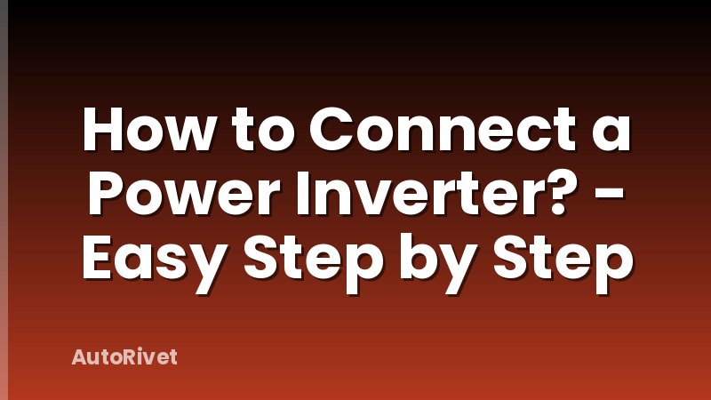 How to Connect a Power Inverter? - Easy Step by Step