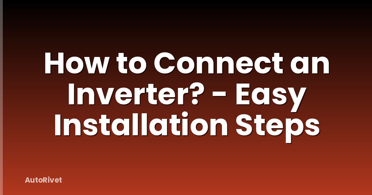How to Connect an Inverter? - Easy Installation Steps