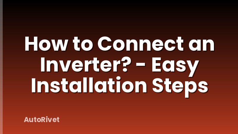 How to Connect an Inverter? - Easy Installation Steps