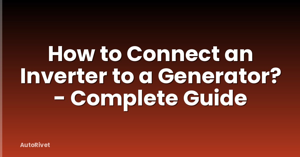 How to Connect an Inverter to a Generator? - Complete Guide